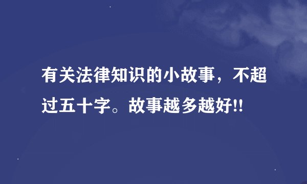 有关法律知识的小故事，不超过五十字。故事越多越好!!