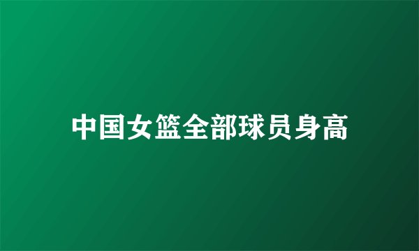 中国女篮全部球员身高