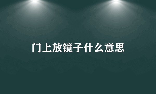 门上放镜子什么意思