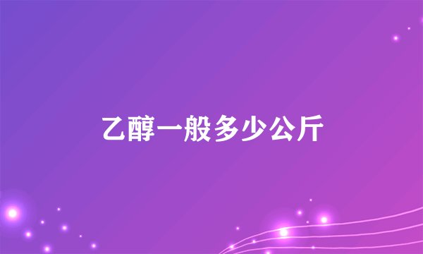 乙醇一般多少公斤