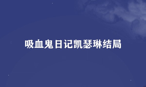 吸血鬼日记凯瑟琳结局