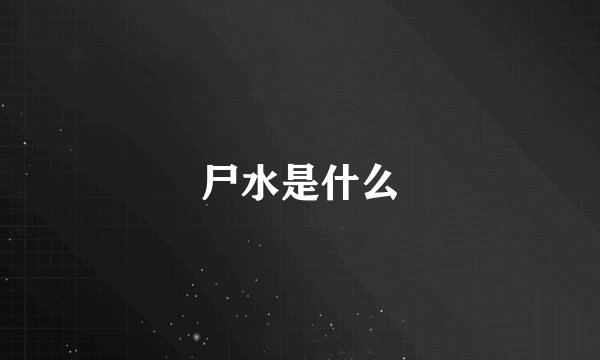 尸水是什么