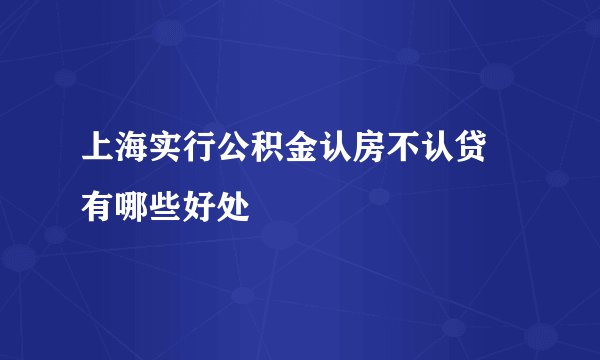 上海实行公积金认房不认贷 有哪些好处