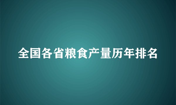 全国各省粮食产量历年排名