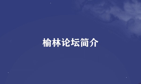 榆林论坛简介