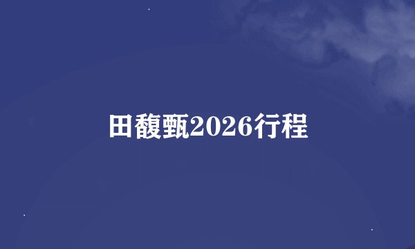 田馥甄2026行程
