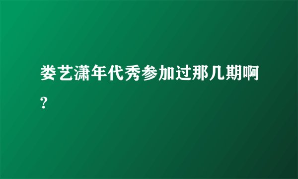 娄艺潇年代秀参加过那几期啊?
