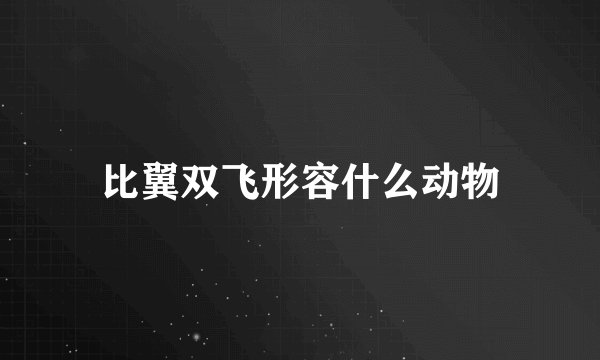 比翼双飞形容什么动物