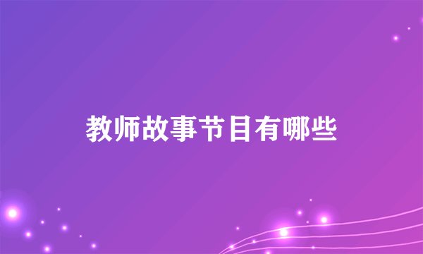 教师故事节目有哪些
