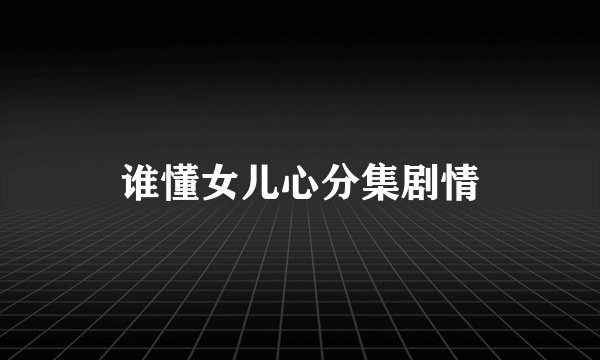 谁懂女儿心分集剧情