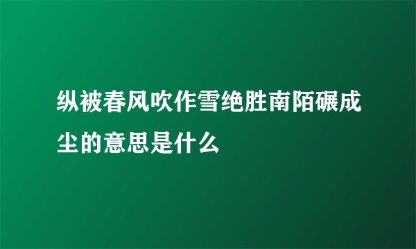 纵被春风吹作雪绝胜南陌碾成尘的意思是什么