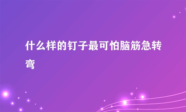 什么样的钉子最可怕脑筋急转弯