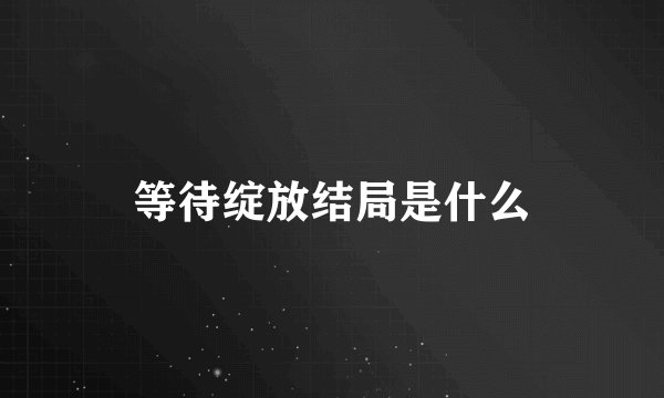 等待绽放结局是什么
