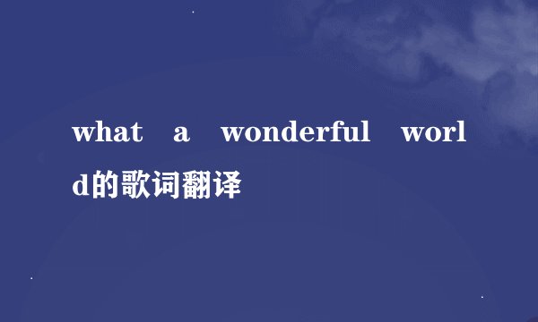 what a wonderful world的歌词翻译