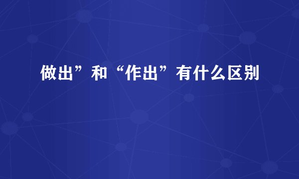 做出”和“作出”有什么区别