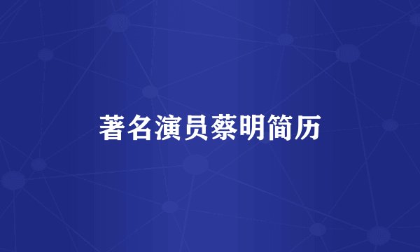 著名演员蔡明简历