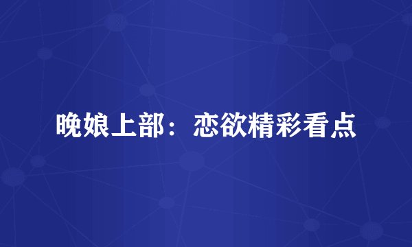 晚娘上部:恋欲精彩看点