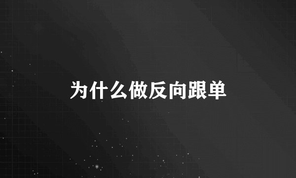 为什么做反向跟单