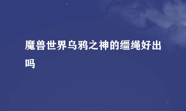 魔兽世界乌鸦之神的缰绳好出吗