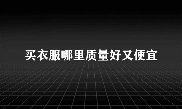 买衣服哪里质量好又便宜