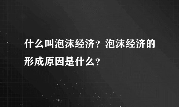 什么叫泡沫经济？泡沫经济的形成原因是什么？
