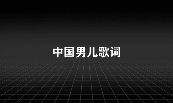 中国男儿歌词