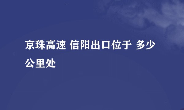 京珠高速 信阳出口位于 多少公里处