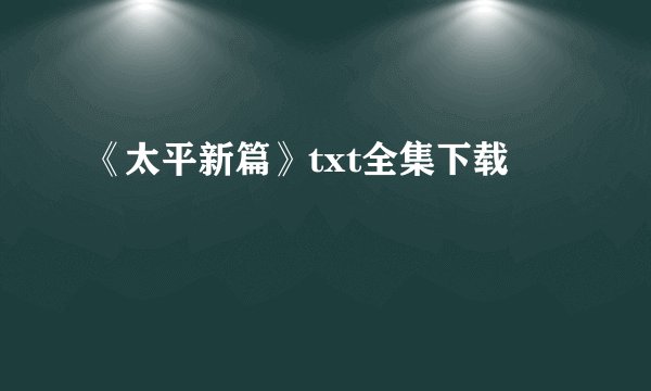 《太平新篇》txt全集下载