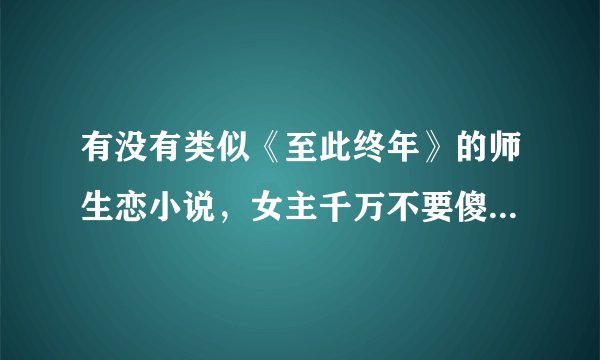有没有类似《至此终年》的师生恋小说，女主千万不要傻白甜，文笔要好不要搞笑。谢谢啦