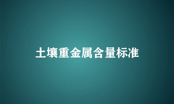 土壤重金属含量标准