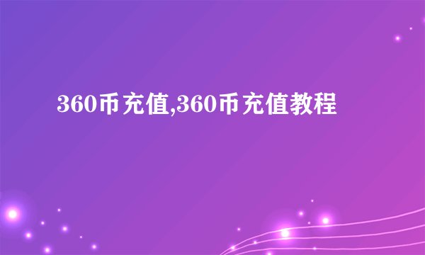 360币充值,360币充值教程