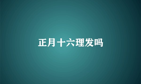 正月十六理发吗