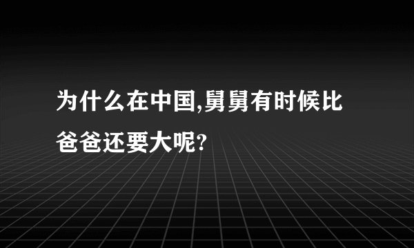 为什么在中国,舅舅有时候比爸爸还要大呢?