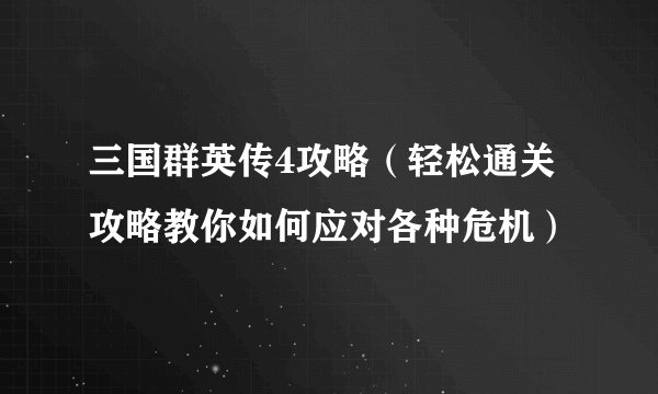 三国群英传4攻略（轻松通关攻略教你如何应对各种危机）