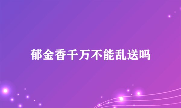 郁金香千万不能乱送吗