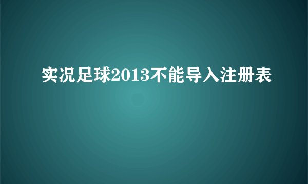实况足球2013不能导入注册表