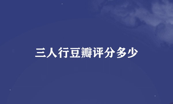 三人行豆瓣评分多少