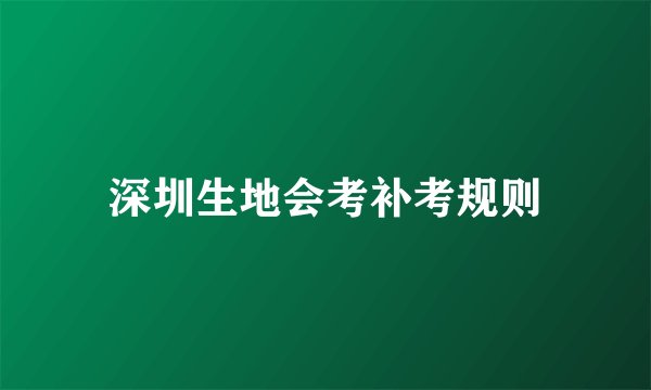 深圳生地会考补考规则