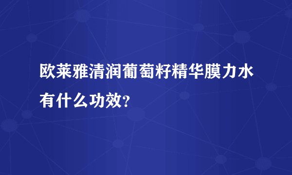 欧莱雅清润葡萄籽精华膜力水有什么功效？