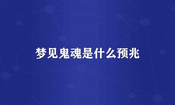梦见鬼魂是什么预兆