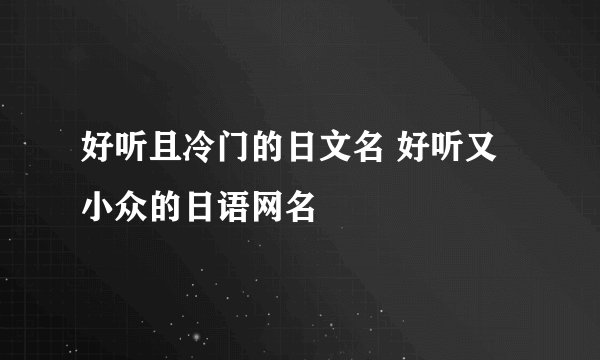好听且冷门的日文名 好听又小众的日语网名
