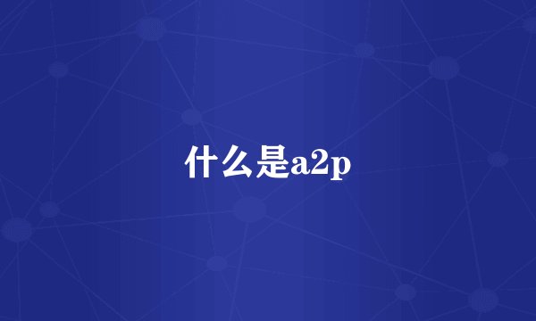 什么是a2p