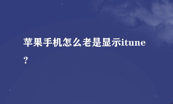 苹果手机怎么老是显示itune？