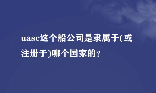 uasc这个船公司是隶属于(或注册于)哪个国家的？