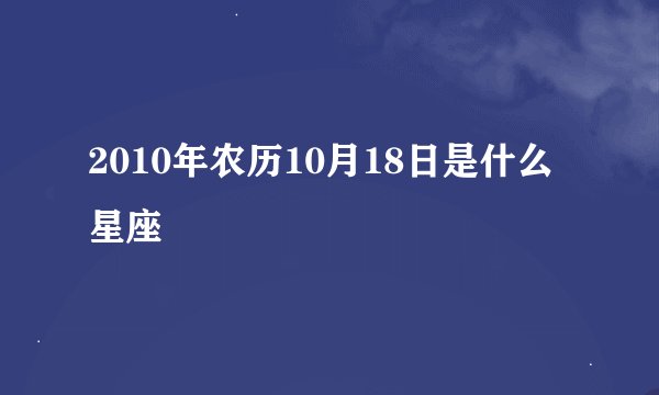 2010年农历10月18日是什么星座
