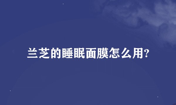 兰芝的睡眠面膜怎么用?