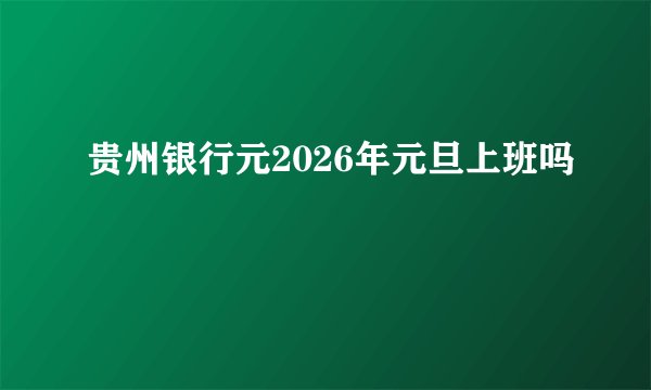 贵州银行元2026年元旦上班吗