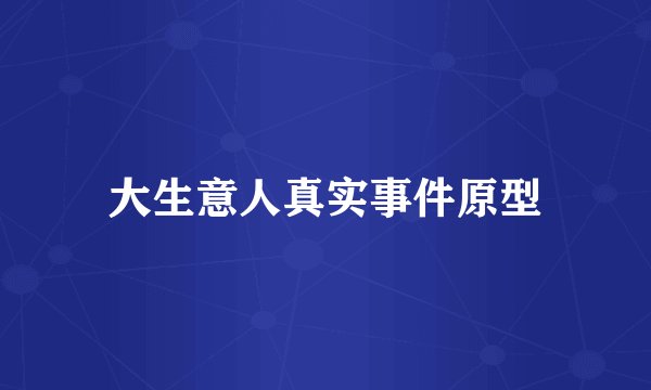 大生意人真实事件原型