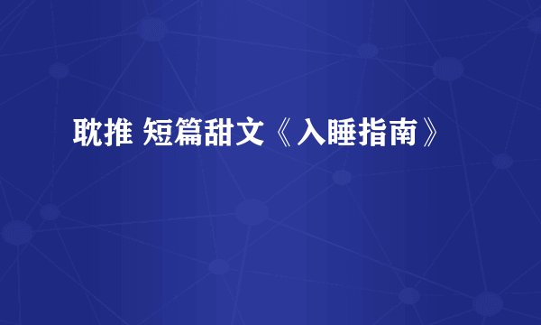 耽推 短篇甜文《入睡指南》