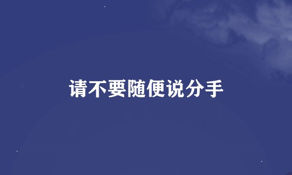 请不要随便说分手